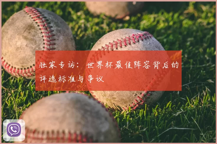 独家专访：世界杯最佳阵容背后的评选标准与争议