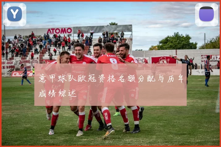 意甲球队欧冠资格名额分配与历年成绩综述