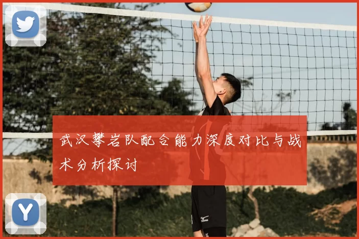武汉攀岩队配合能力深度对比与战术分析探讨