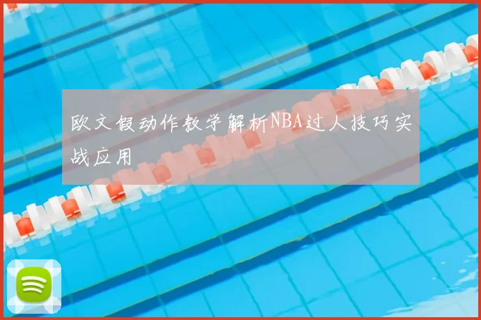 欧文假动作教学解析NBA过人技巧实战应用