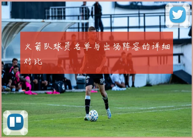 火箭队球员名单与出场阵容的详细对比