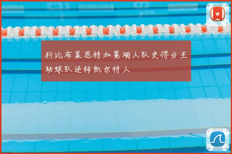 科比布莱恩特加冕湖人队史得分王助球队逆转凯尔特人