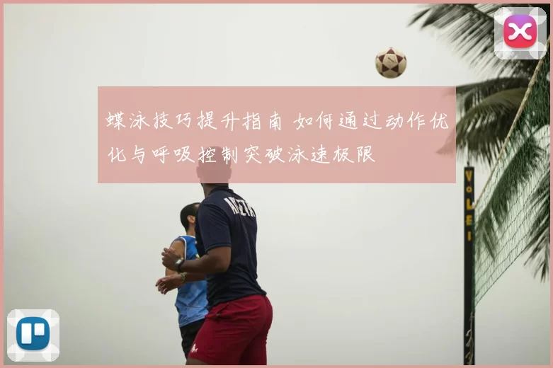蝶泳技巧提升指南 如何通过动作优化与呼吸控制突破泳速极限