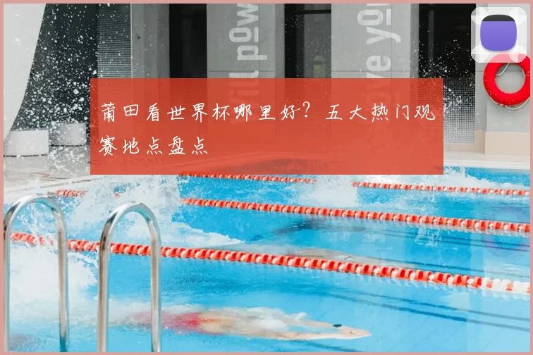 莆田看世界杯哪里好?五大热门观赛地点盘点