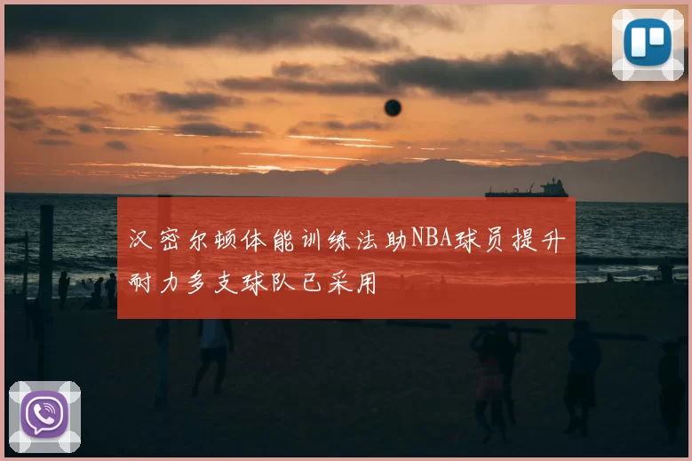 汉密尔顿体能训练法助NBA球员提升耐力多支球队已采用