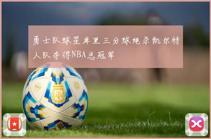 勇士队球星库里三分球绝杀凯尔特人队夺得NBA总冠军