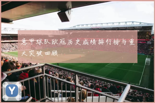 意甲球队欧冠历史成绩排行榜与重大突破回顾