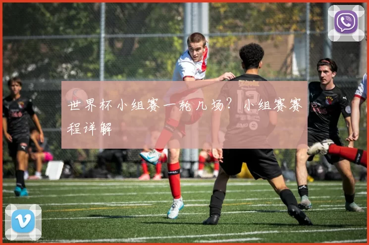 世界杯小组赛一轮几场?小组赛赛程详解