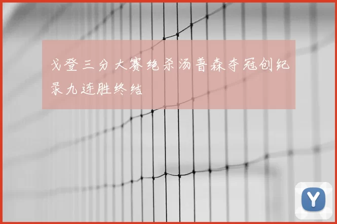 戈登三分大赛绝杀汤普森夺冠创纪录九连胜终结