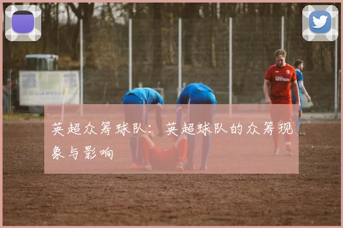 英超众筹球队：英超球队的众筹现象与影响