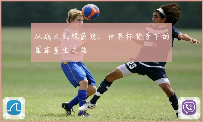 从战火到绿茵场：世界杯背景下的国家重生之路