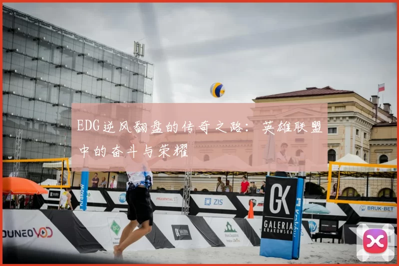 EDG逆风翻盘的传奇之路：英雄联盟中的奋斗与荣耀