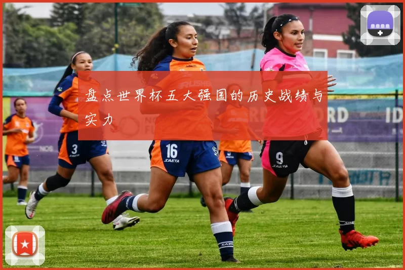 盘点世界杯五大强国的历史战绩与实力