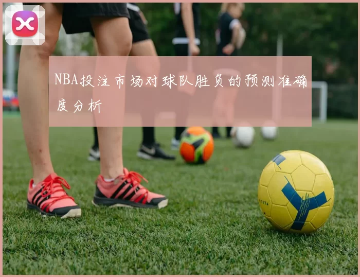 NBA投注市场对球队胜负的预测准确度分析