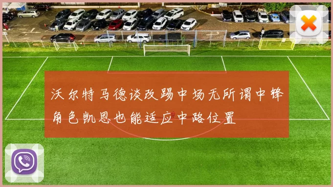 沃尔特马德谈改踢中场无所谓中锋角色凯恩也能适应中路位置