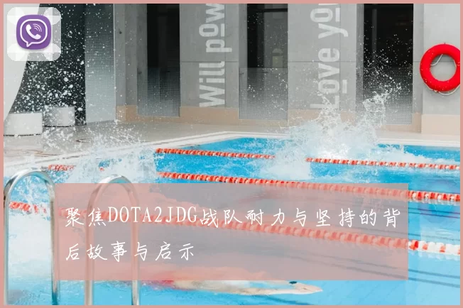 聚焦DOTA2JDG战队耐力与坚持的背后故事与启示