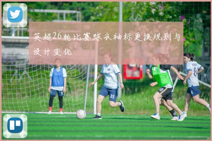 英超26轮比赛球衣袖标更换规则与设计变化