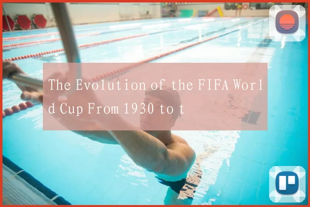 The Evolution of the FIFA World Cup From 1930 to t