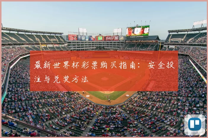 最新世界杯彩票购买指南：安全投注与兑奖方法