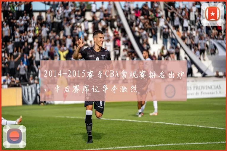 2014-2015赛季CBA常规赛排名出炉,季后赛席位争夺激烈